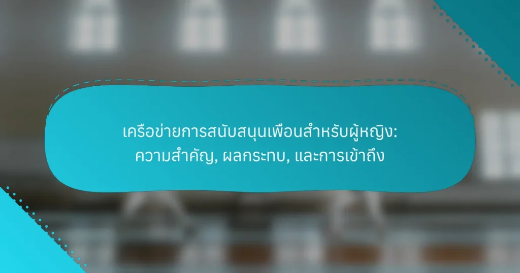 เครือข่ายการสนับสนุนเพื่อนสำหรับผู้หญิง: ความสำคัญ, ผลกระทบ, และการเข้าถึง
