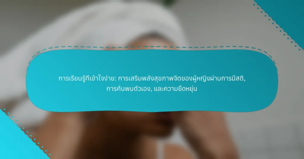 การเรียนรู้ที่เข้าใจง่าย: การเสริมพลังสุขภาพจิตของผู้หญิงผ่านการมีสติ, การค้นพบตัวเอง, และความยืดหยุ่น