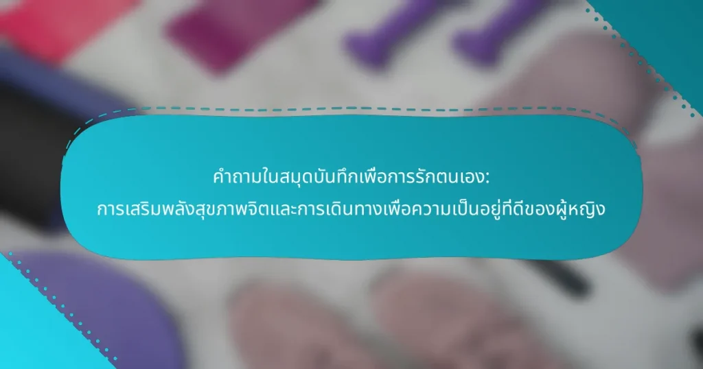 คำถามในสมุดบันทึกเพื่อการรักตนเอง: การเสริมพลังสุขภาพจิตและการเดินทางเพื่อความเป็นอยู่ที่ดีของผู้หญิง