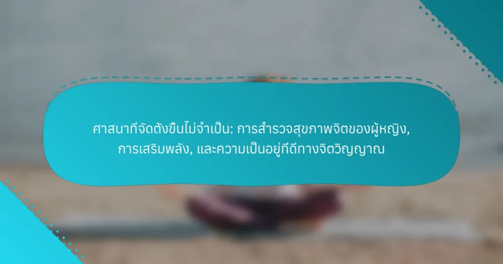 ศาสนาที่จัดตั้งขึ้นไม่จำเป็น: การสำรวจสุขภาพจิตของผู้หญิง, การเสริมพลัง, และความเป็นอยู่ที่ดีทางจิตวิญญาณ
