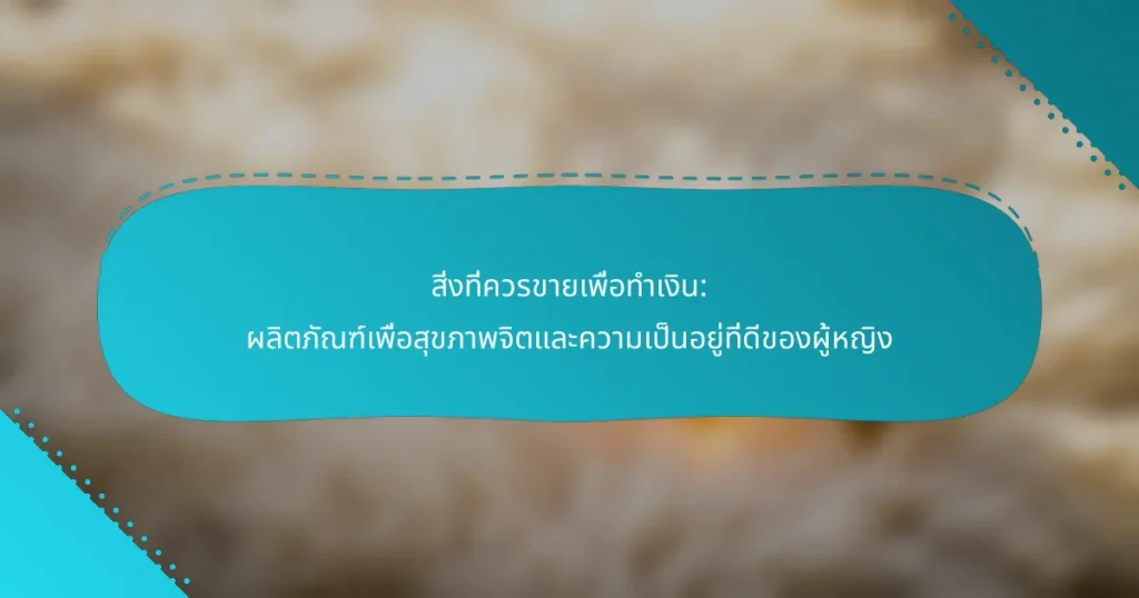 สิ่งที่ควรขายเพื่อทำเงิน: ผลิตภัณฑ์เพื่อสุขภาพจิตและความเป็นอยู่ที่ดีของผู้หญิง