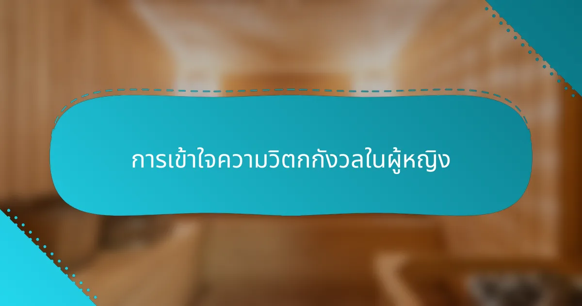 การเข้าใจความวิตกกังวลในผู้หญิง