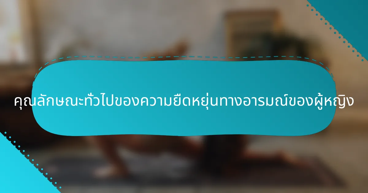 คุณลักษณะทั่วไปของความยืดหยุ่นทางอารมณ์ของผู้หญิง