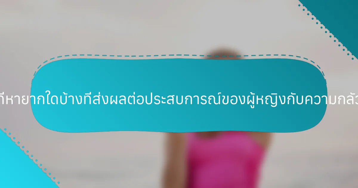 คุณลักษณะที่หายากใดบ้างที่ส่งผลต่อประสบการณ์ของผู้หญิงกับความกลัวที่ไร้เหตุผล?