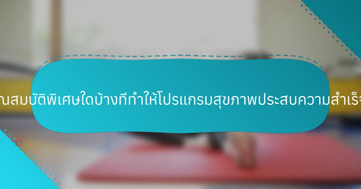 คุณสมบัติพิเศษใดบ้างที่ทำให้โปรแกรมสุขภาพประสบความสำเร็จ?