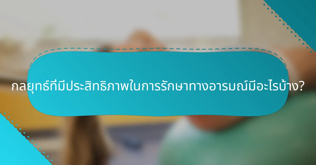 กลยุทธ์ที่มีประสิทธิภาพในการรักษาทางอารมณ์มีอะไรบ้าง?