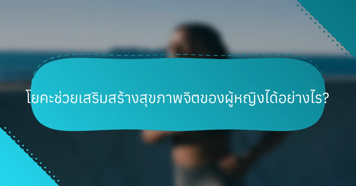 โยคะช่วยเสริมสร้างสุขภาพจิตของผู้หญิงได้อย่างไร?