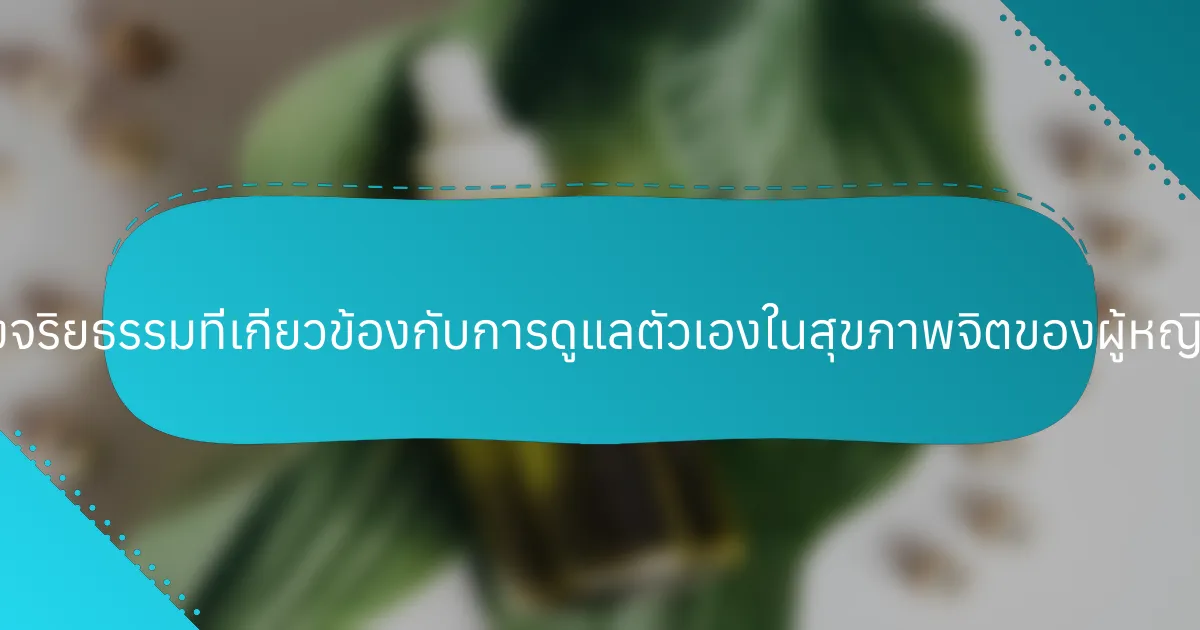 ปัญหาทางจริยธรรมที่เกี่ยวข้องกับการดูแลตัวเองในสุขภาพจิตของผู้หญิงคืออะไร?