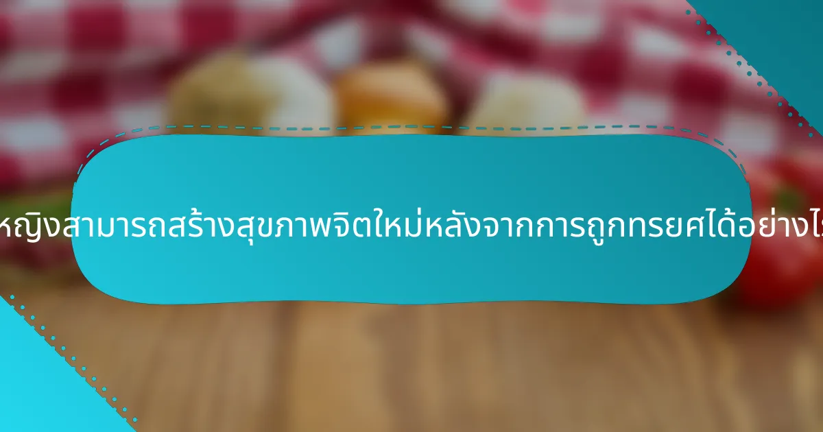 ผู้หญิงสามารถสร้างสุขภาพจิตใหม่หลังจากการถูกทรยศได้อย่างไร?