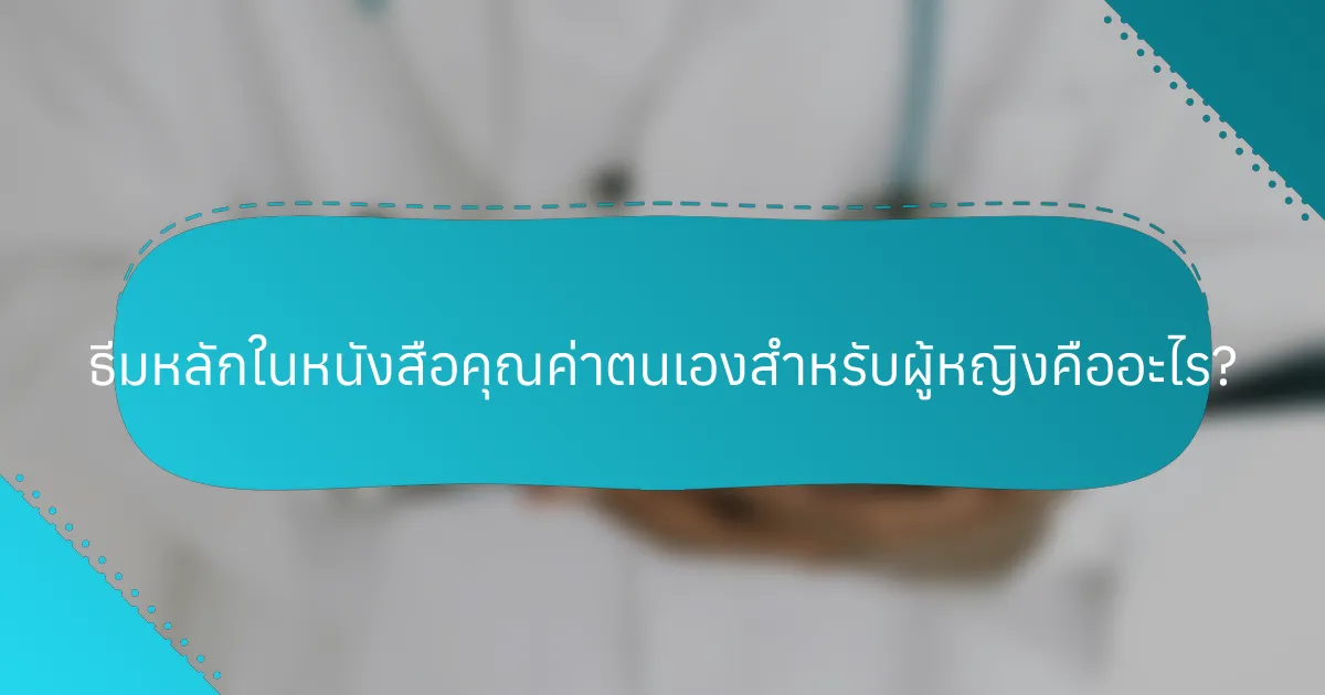 ธีมหลักในหนังสือคุณค่าตนเองสำหรับผู้หญิงคืออะไร?